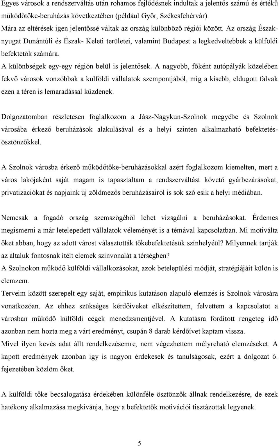 Az ország Északnyugat Dunántúli és Észak- Keleti területei, valamint Budapest a legkedveltebbek a külföldi befektetők számára. A különbségek egy-egy régión belül is jelentősek.