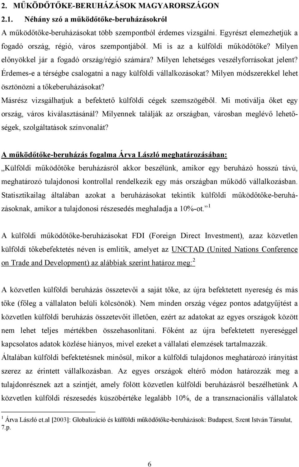 Érdemes-e a térségbe csalogatni a nagy külföldi vállalkozásokat? Milyen módszerekkel lehet ösztönözni a tőkeberuházásokat? Másrész vizsgálhatjuk a befektető külföldi cégek szemszögéből.