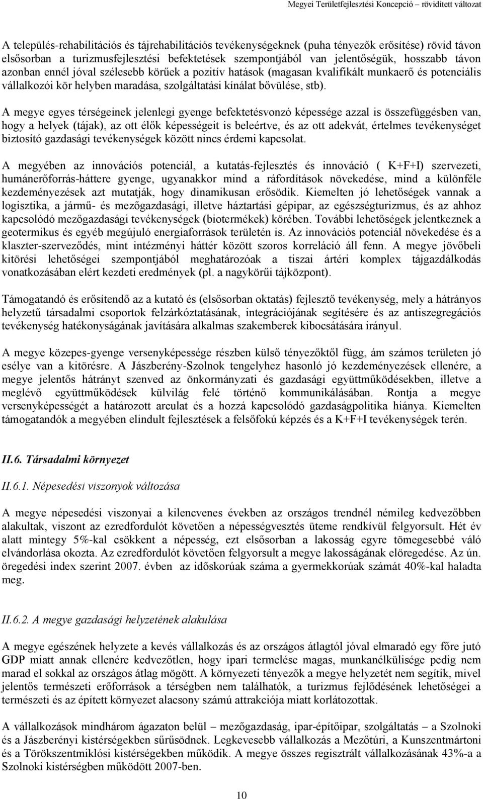 A megye egyes térségeinek jelenlegi gyenge befektetésvonzó képessége azzal is összefüggésben van, hogy a helyek (tájak), az ott élők képességeit is beleértve, és az ott adekvát, értelmes