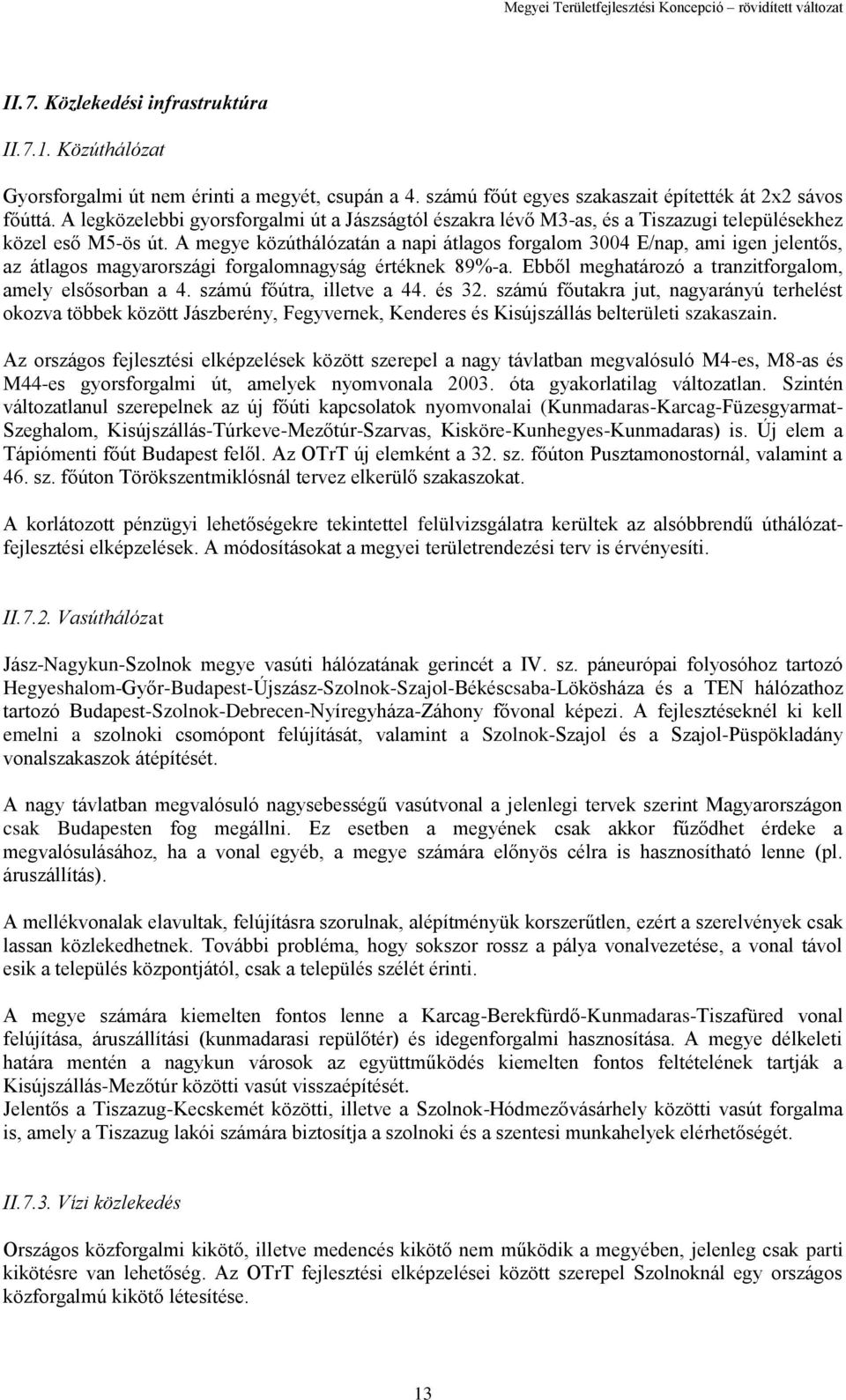 A megye közúthálózatán a napi átlagos forgalom 3004 E/nap, ami igen jelentős, az átlagos magyarországi forgalomnagyság értéknek 89%-a. Ebből meghatározó a tranzitforgalom, amely elsősorban a 4.