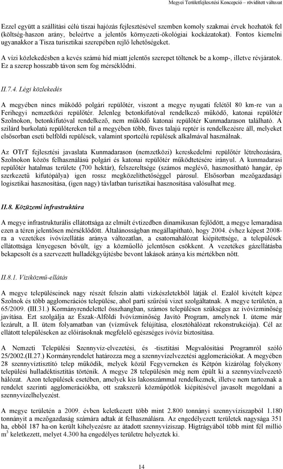 Ez a szerep hosszabb távon sem fog mérséklődni. II.7.4. Légi közlekedés A megyében nincs működő polgári repülőtér, viszont a megye nyugati felétől 80 km-re van a Ferihegyi nemzetközi repülőtér.