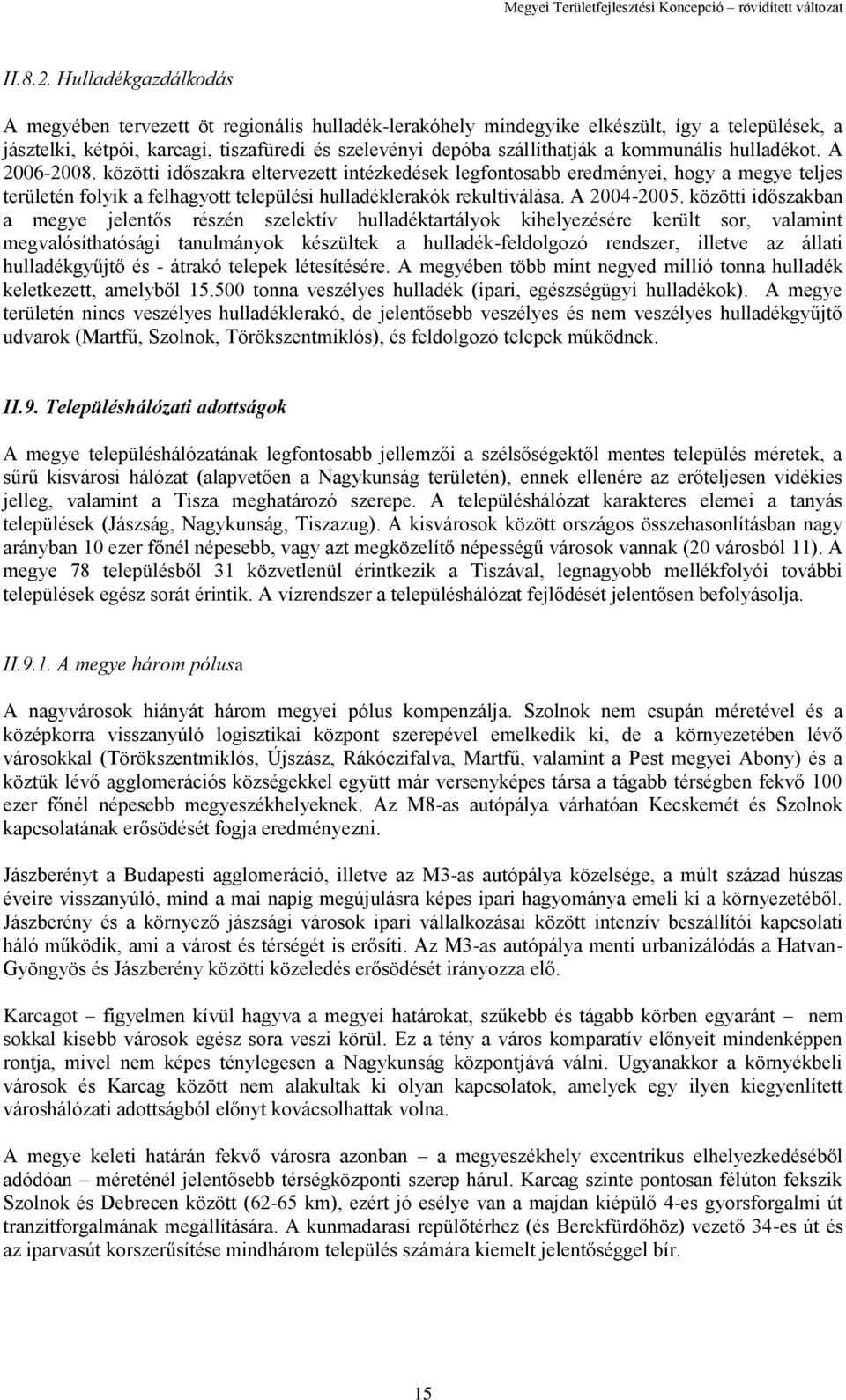 kommunális hulladékot. A 2006-2008. közötti időszakra eltervezett intézkedések legfontosabb eredményei, hogy a megye teljes területén folyik a felhagyott települési hulladéklerakók rekultiválása.