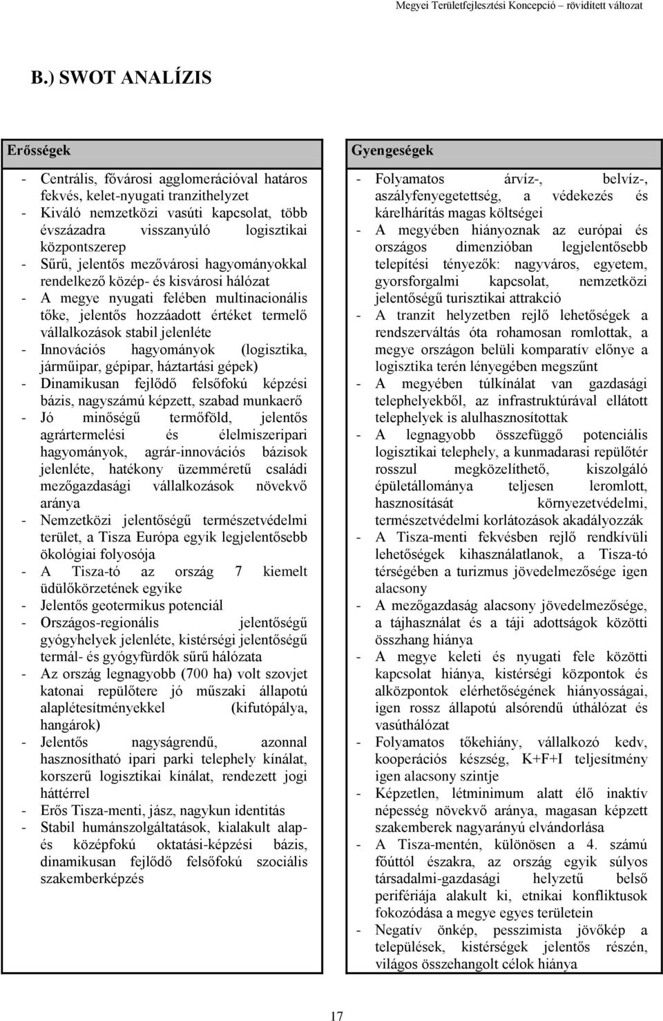 stabil jelenléte - Innovációs hagyományok (logisztika, járműipar, gépipar, háztartási gépek) - Dinamikusan fejlődő felsőfokú képzési bázis, nagyszámú képzett, szabad munkaerő - Jó minőségű termőföld,