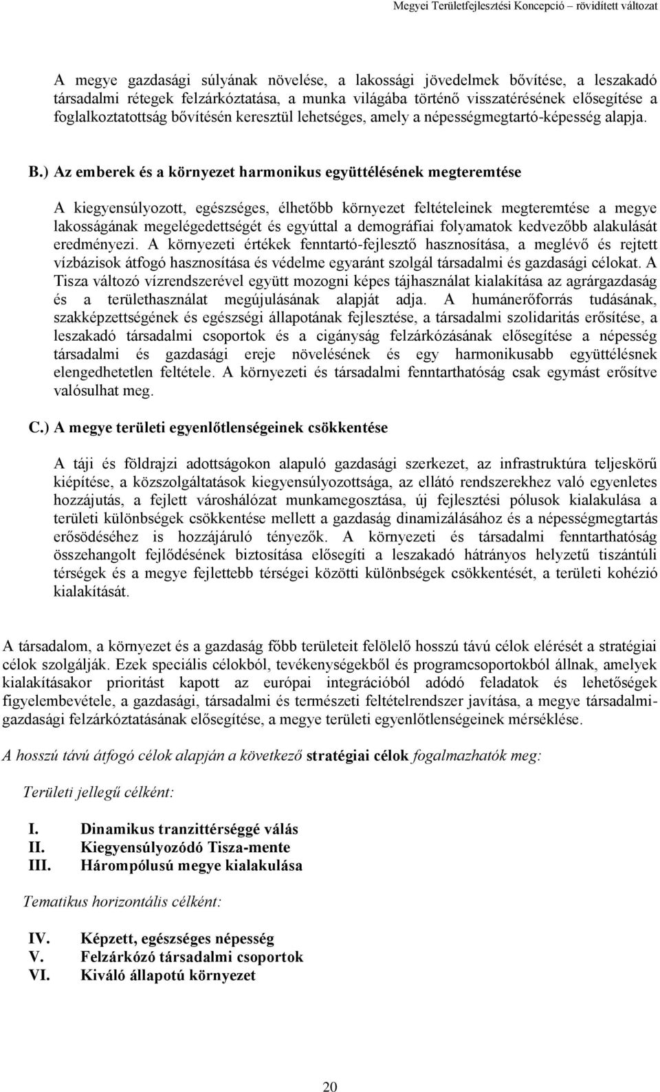 ) Az emberek és a környezet harmonikus együttélésének megteremtése A kiegyensúlyozott, egészséges, élhetőbb környezet feltételeinek megteremtése a megye lakosságának megelégedettségét és egyúttal a