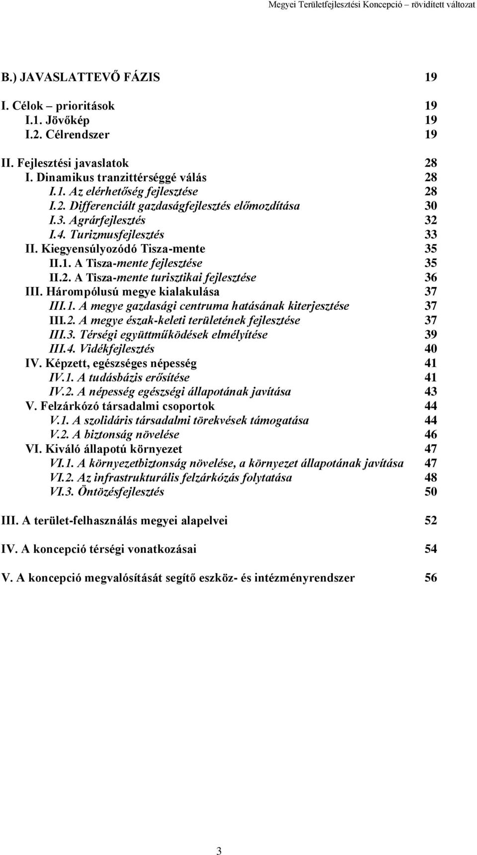 Hárompólusú megye kialakulása 37 III.1. A megye gazdasági centruma hatásának kiterjesztése 37 III.2. A megye észak-keleti területének fejlesztése 37 III.3. Térségi együttműködések elmélyítése 39 III.