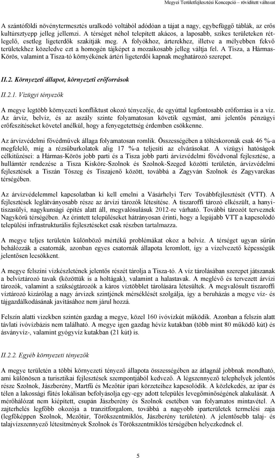 A folyókhoz, árterekhez, illetve a mélyebben fekvő területekhez közeledve ezt a homogén tájképet a mozaikosabb jelleg váltja fel.