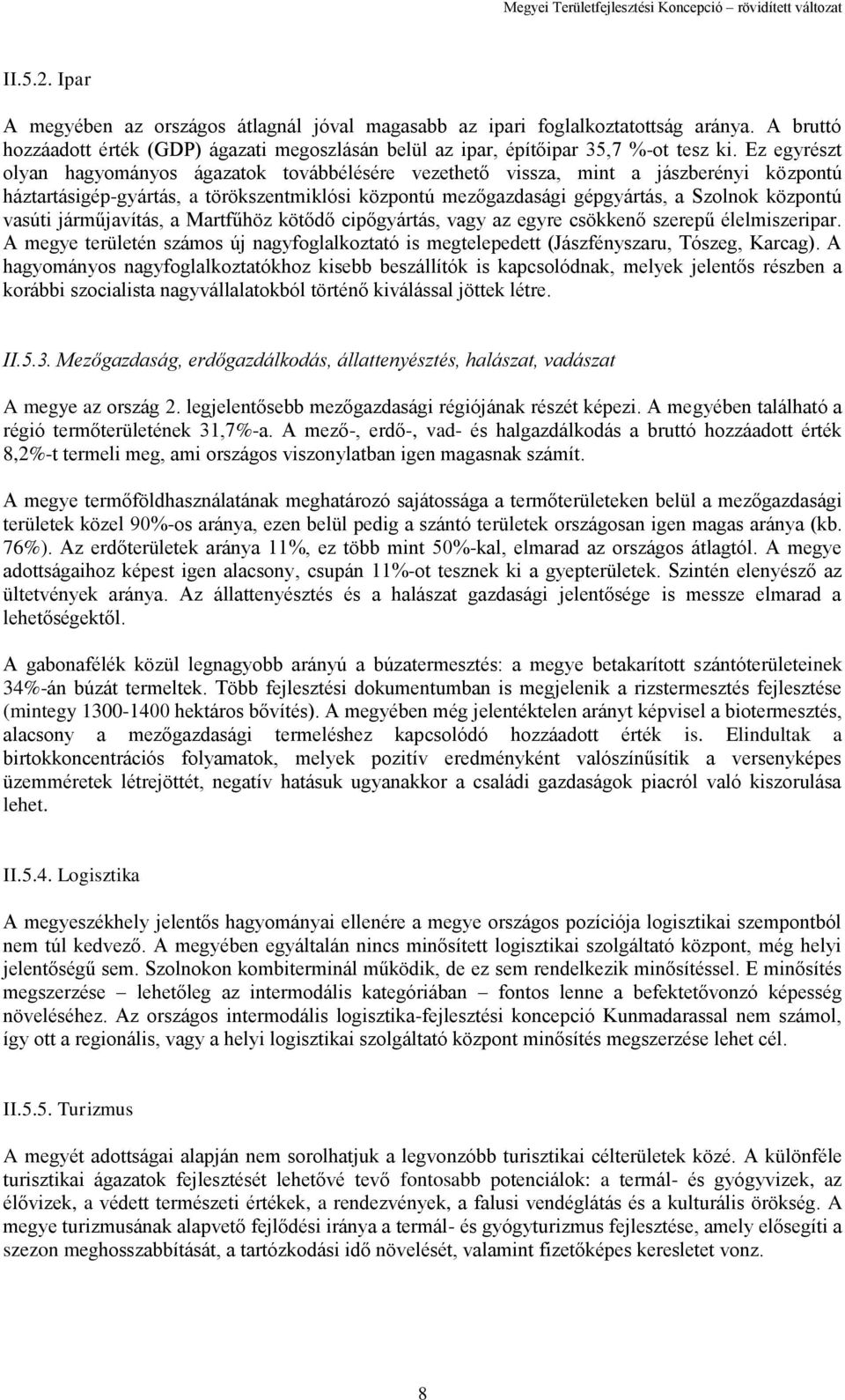 vasúti járműjavítás, a Martfűhöz kötődő cipőgyártás, vagy az egyre csökkenő szerepű élelmiszeripar. A megye területén számos új nagyfoglalkoztató is megtelepedett (Jászfényszaru, Tószeg, Karcag).