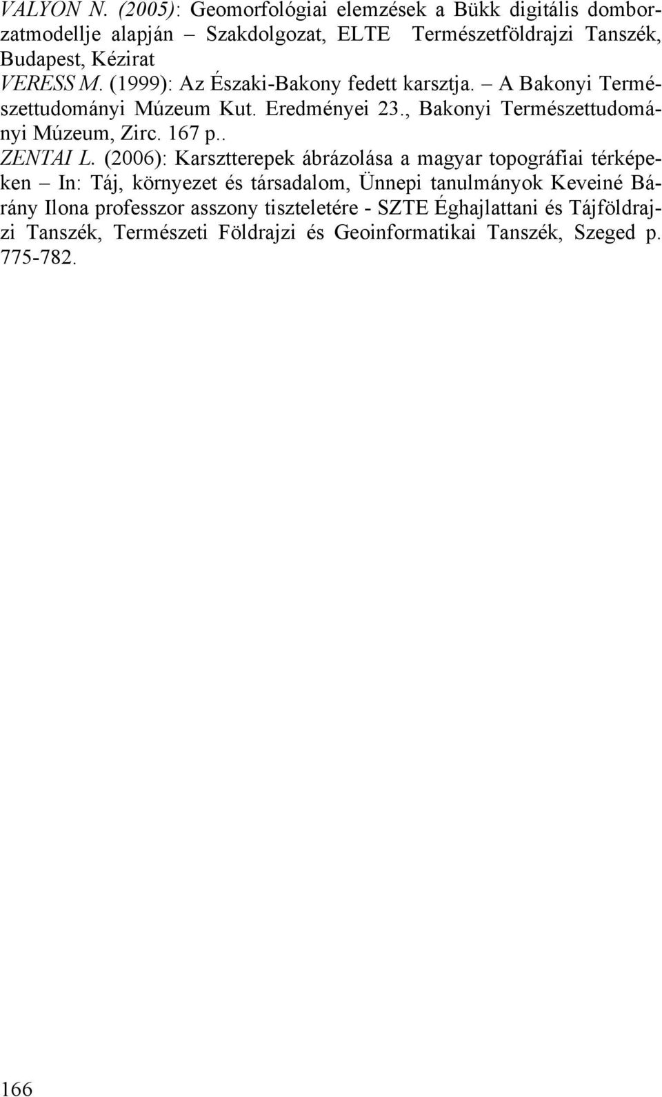 (1999): Az Északi-Bakony fedett karsztja. A Bakonyi Természettudományi Múzeum Kut. Eredményei 23., Bakonyi Természettudományi Múzeum, Zirc. 167 p.