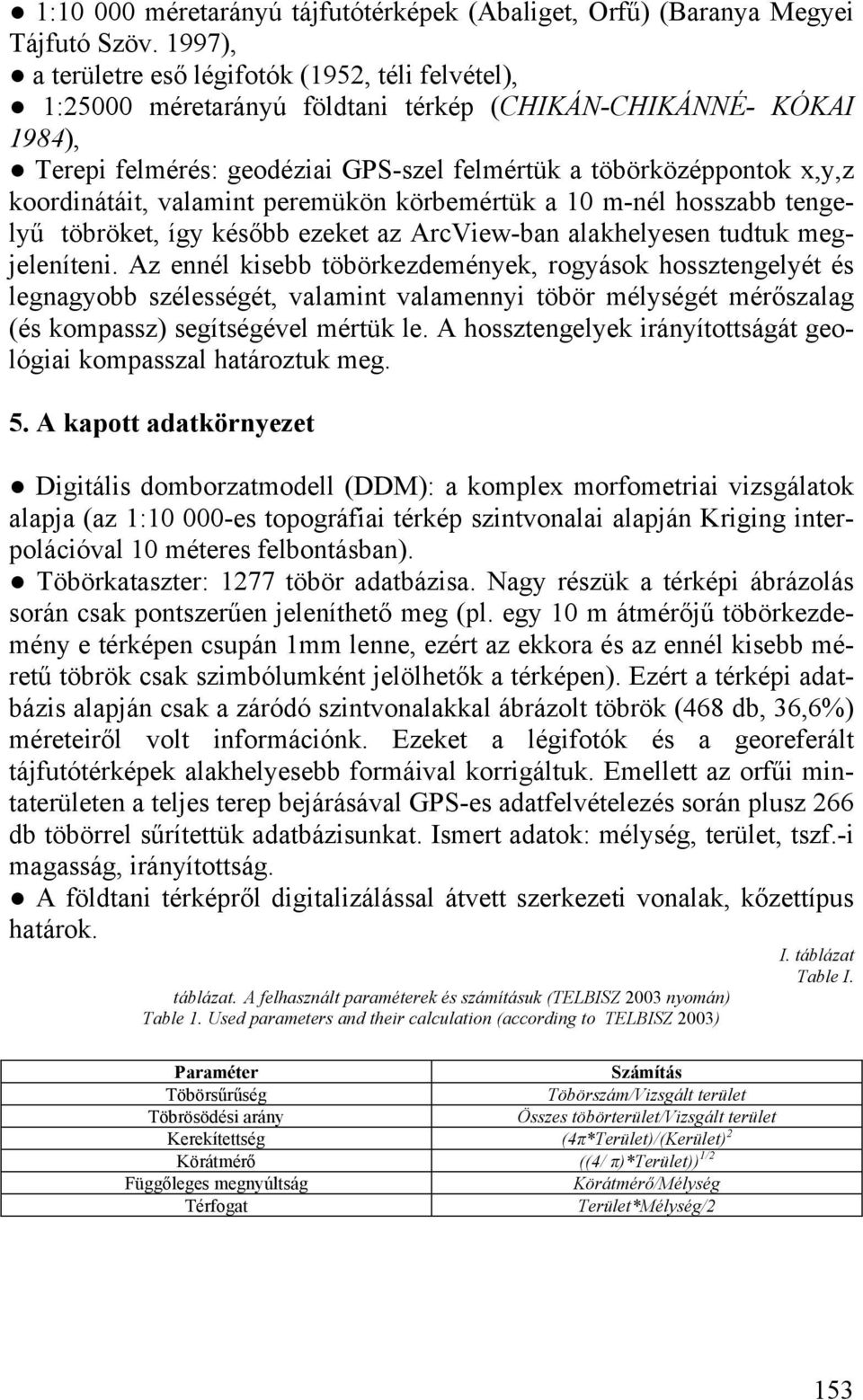 koordinátáit, valamint peremükön körbemértük a 10 m-nél hosszabb tengelyű töbröket, így később ezeket az ArcView-ban alakhelyesen tudtuk megjeleníteni.