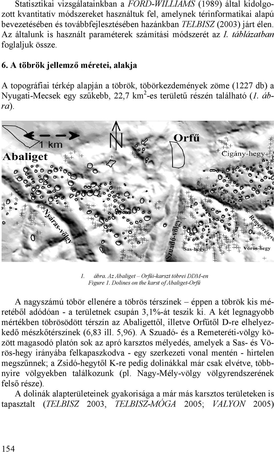 A töbrök jellemző méretei, alakja A topográfiai térkép alapján a töbrök, töbörkezdemények zöme (1227 db) a Nyugati-Mecsek egy szűkebb, 22,7 km 2 -es területű részén található (1. ábra)