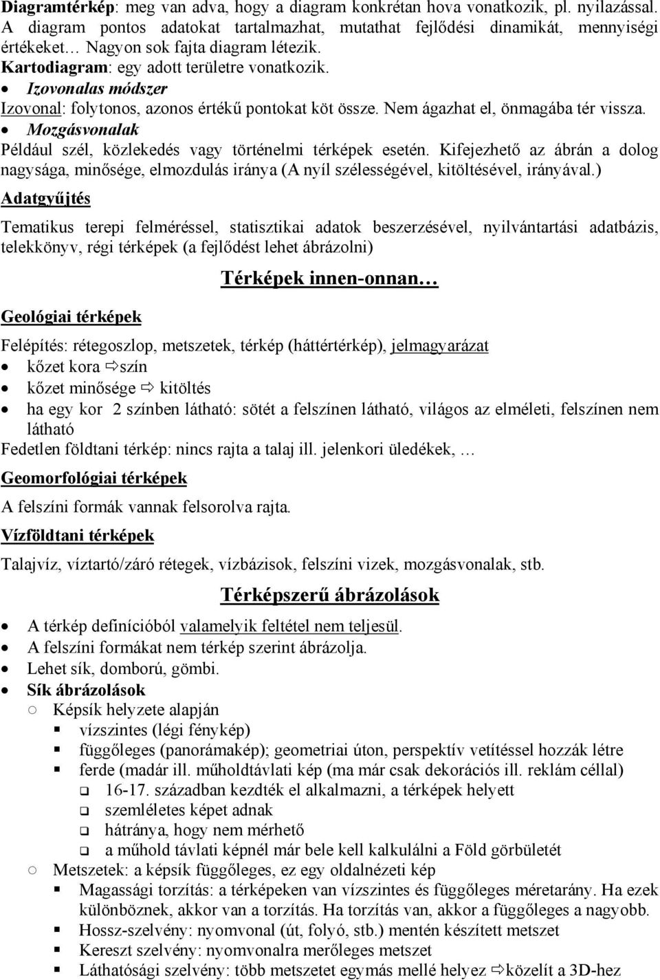 Izovonalas módszer Izovonal: folytonos, azonos értékű pontokat köt össze. Nem ágazhat el, önmagába tér vissza. Mozgásvonalak Például szél, közlekedés vagy történelmi térképek esetén.