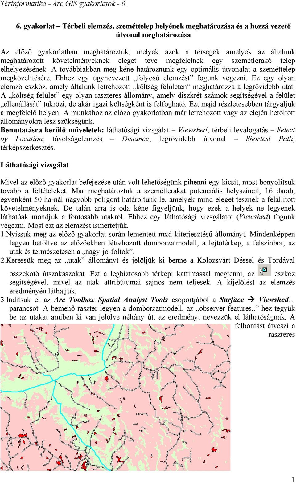 Ehhez egy úgynevezett folyosó elemzést fogunk végezni. Ez egy olyan elemző eszköz, amely általunk létrehozott költség felületen meghatározza a legrövidebb utat.