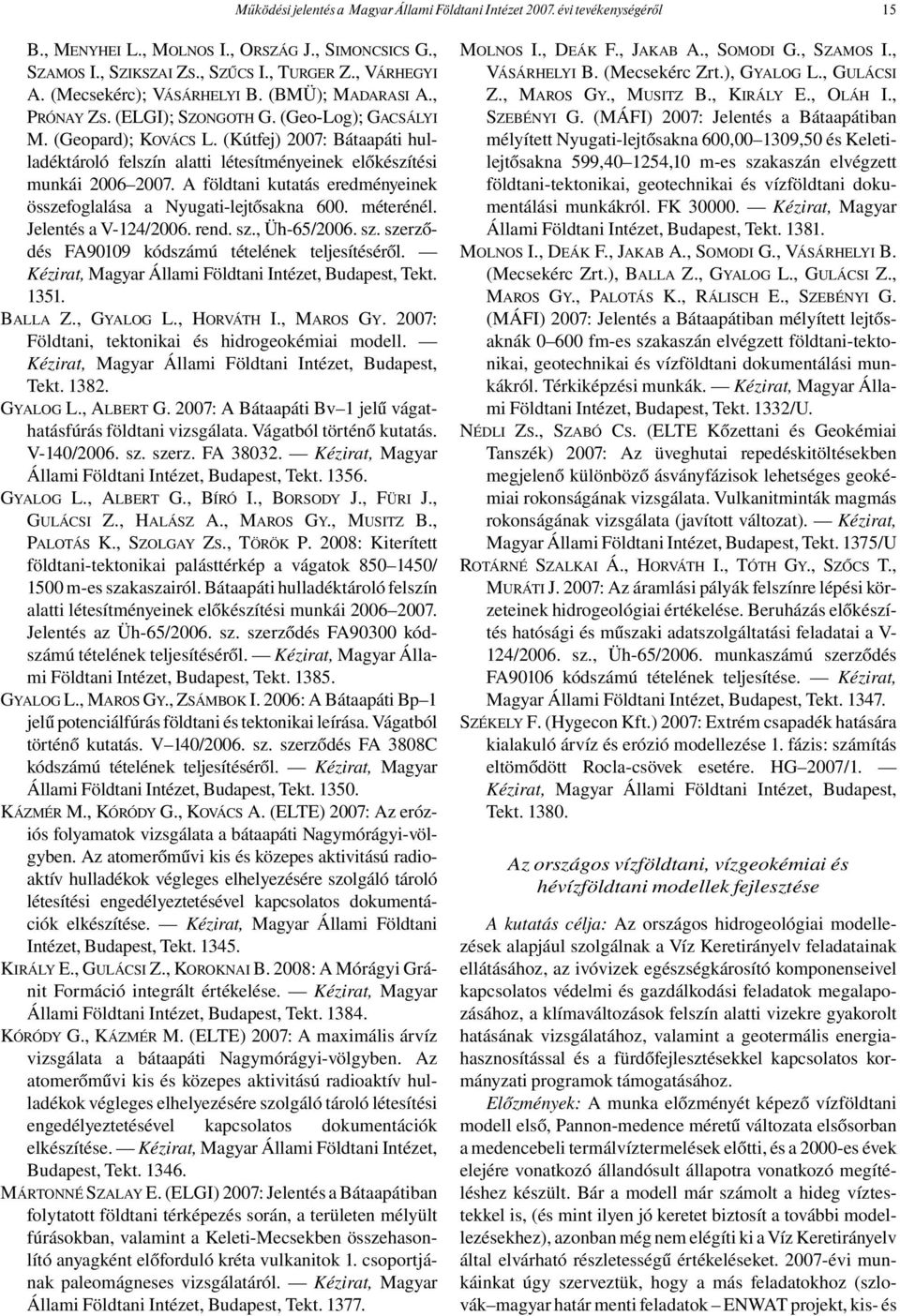 (Kútfej) 2007: Bátaapáti hulladéktároló felszín alatti létesítményeinek előkészítési munkái 2006 2007. A földtani kutatás eredményeinek összefoglalása a Nyugati-lejtősakna 600. méterénél.