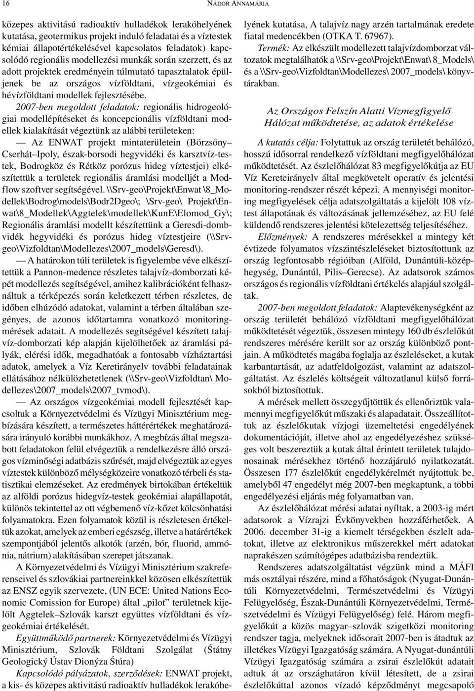 2007-ben megoldott feladatok: regionális hidrogeológiai modellépítéseket és koncepcionális vízföldtani modellek kialakítását végeztünk az alábbi területeken: Az ENWAT projekt mintaterületein