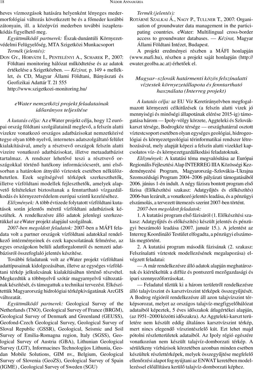 , PENTELÉNYI A., SCHAREK P., 2007: Földtani monitoring hálózat működtetése és az adatok értékelése a Szigetközben. Kézirat, p.