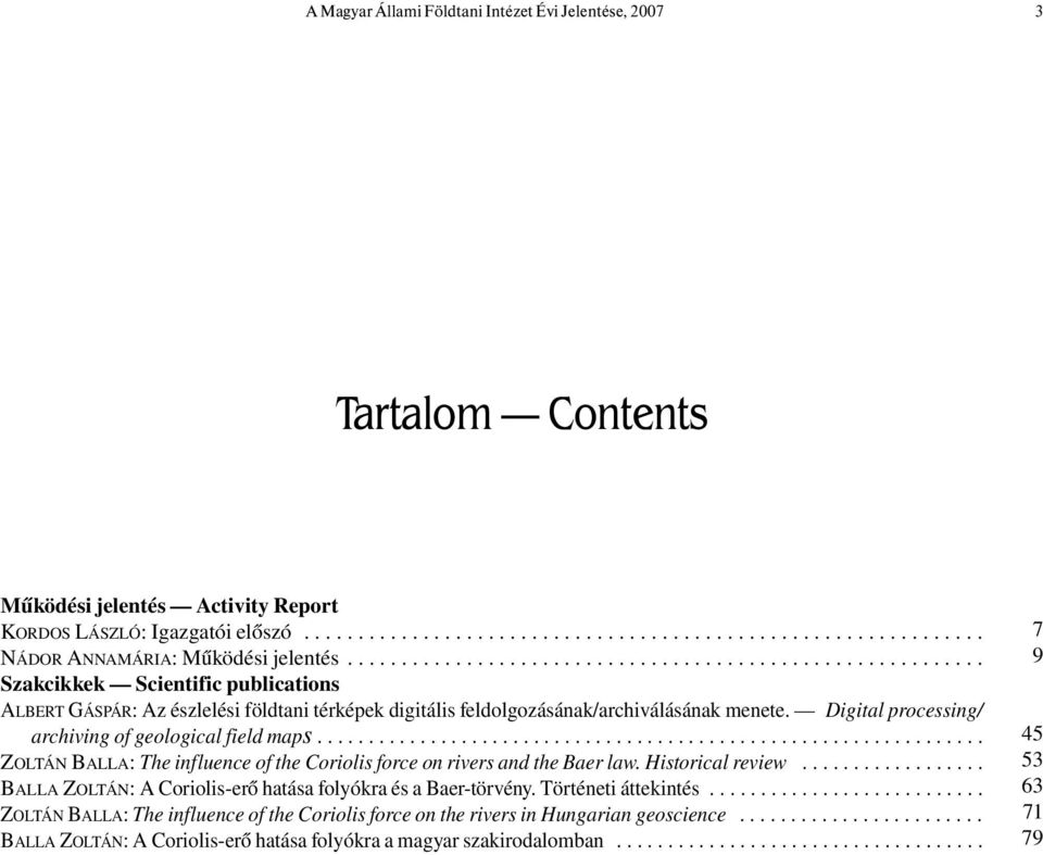 Digital processing/ archiving of geological field maps................................................................. ZOLTÁN BALLA: The influence of the Coriolis force on rivers and the Baer law.