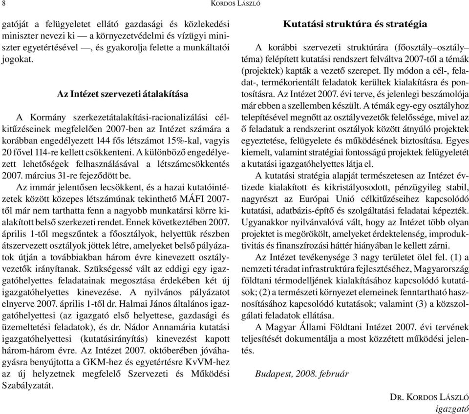 fővel 114-re kellett csökkenteni. A különböző engedélyezett lehetőségek felhasználásával a létszámcsökkentés 2007. március 31-re fejeződött be.