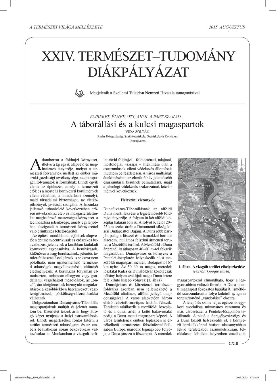Közgazdasági Szakközépiskola, Szakiskola és Kollégium Dunaújváros A domborzat a földrajzi környezet, illetve a táj egyik alapvető és meghatározó tényezője, melyet a természeti folyamatok mellett az