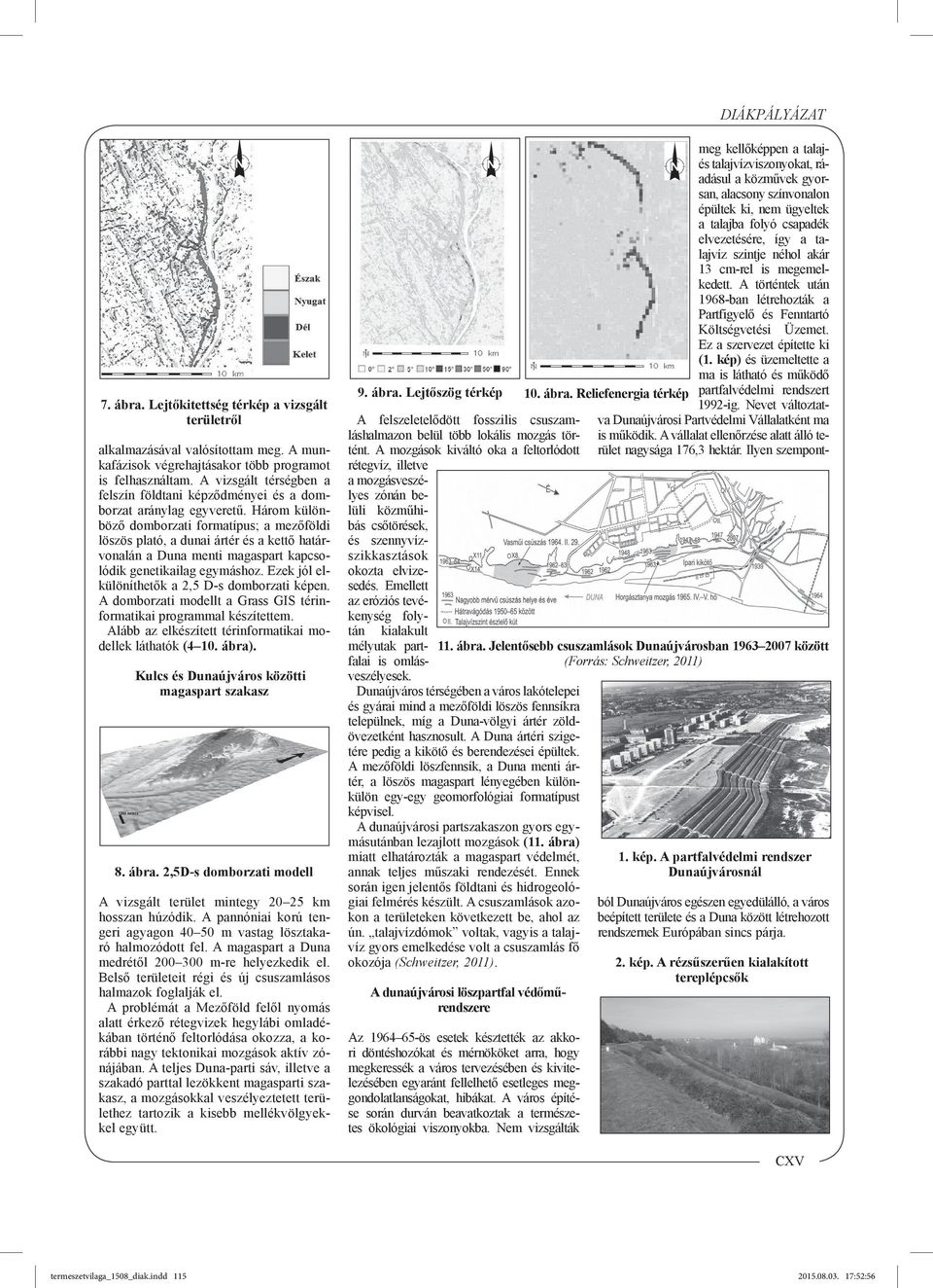 Három különböző domborzati formatípus; a mezőföldi löszös plató, a dunai ártér és a kettő határvonalán a Duna menti magaspart kapcsolódik genetikailag egymáshoz.