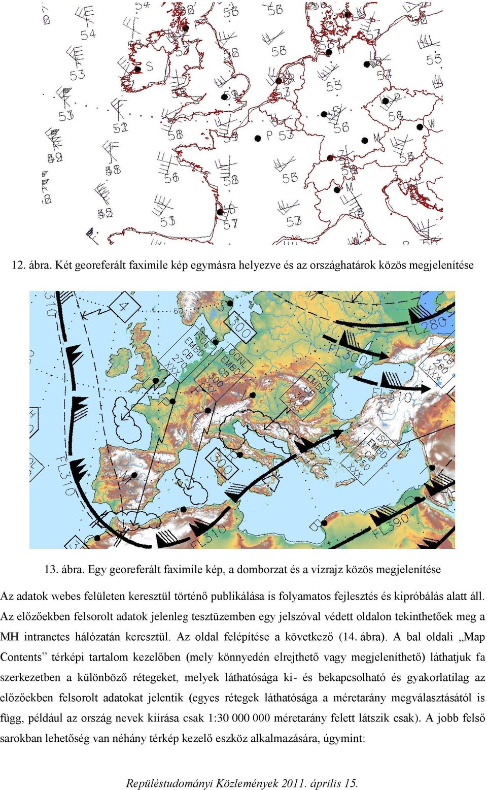 A bal oldali Map Contents térképi tartalom kezelőben (mely könnyedén elrejthető vagy megjeleníthető) láthatjuk fa szerkezetben a különböző rétegeket, melyek láthatósága ki- és bekapcsolható és