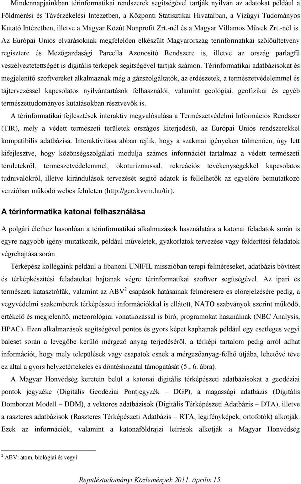 Az Európai Uniós elvárásoknak megfelelően elkészült Magyarország térinformatikai szőlőültetvény regisztere és Mezőgazdasági Parcella Azonosító Rendszere is, illetve az ország parlagfű