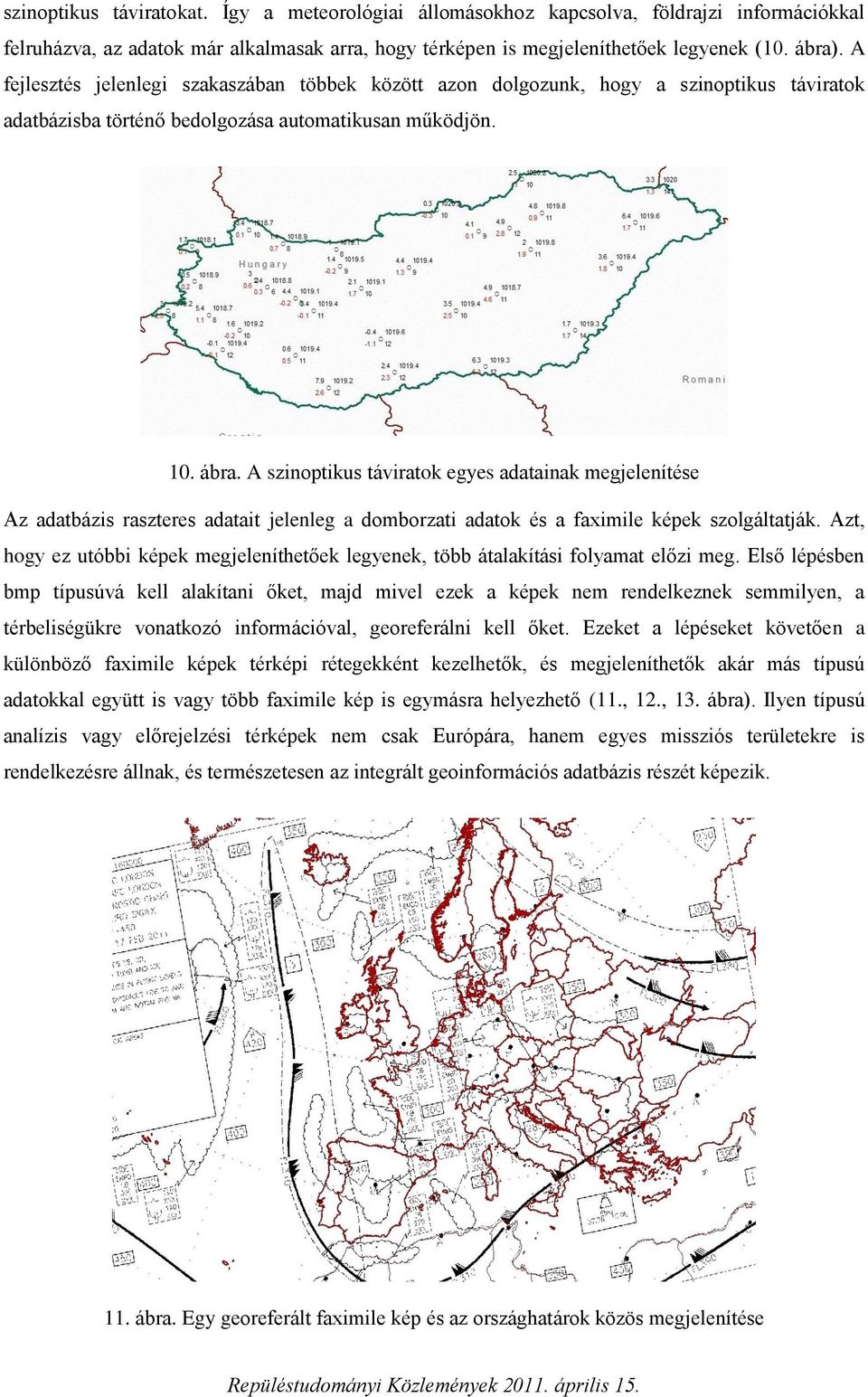 A szinoptikus táviratok egyes adatainak megjelenítése Az adatbázis raszteres adatait jelenleg a domborzati adatok és a faximile képek szolgáltatják.