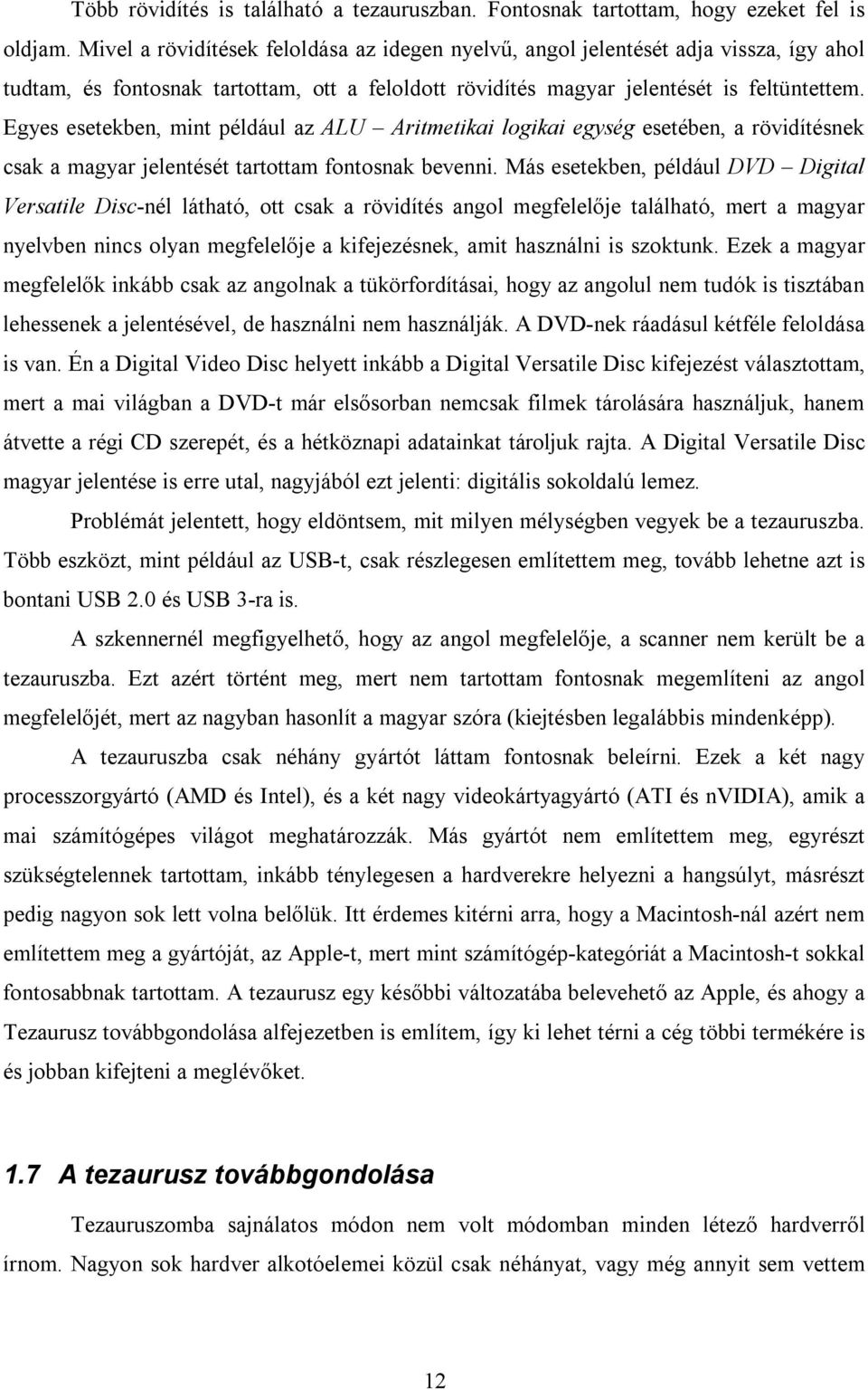 Egyes esetekben, mint például az ALU Aritmetikai logikai egység esetében, a rövidítésnek csak a magyar jelentését tartottam fontosnak bevenni.