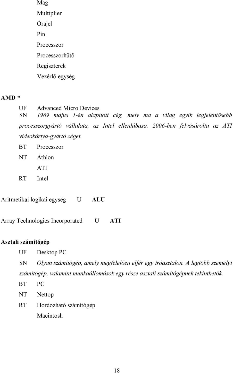 BT Processzor NT Athlon ATI RT Intel Aritmetikai logikai egység U ALU Array Technologies Incorporated U ATI Asztali számítógép UF Desktop PC SN Olyan