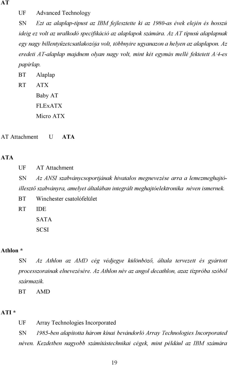 Az eredeti AT-alaplap majdnem olyan nagy volt, mint két egymás mellé fektetett A/4-es papírlap.