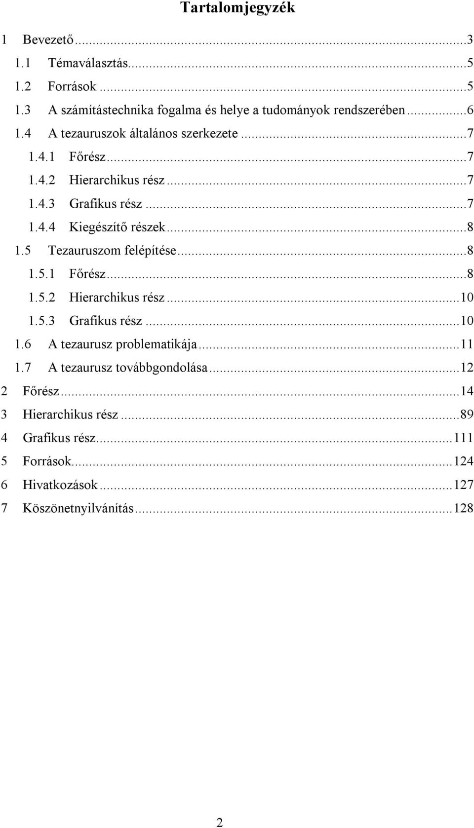 5 Tezauruszom felépítése...8 1.5.1 Főrész...8 1.5.2 Hierarchikus rész... 10 1.5.3 Grafikus rész... 10 1.6 A tezaurusz problematikája... 11 1.