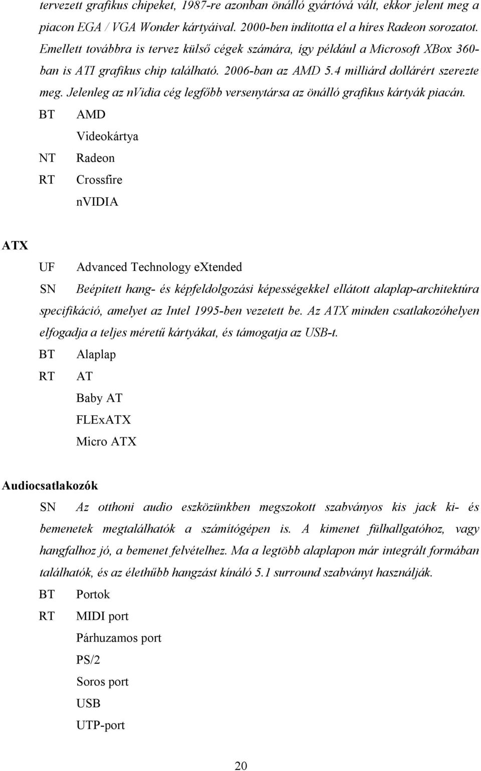 Jelenleg az nvidia cég legfőbb versenytársa az önálló grafikus kártyák piacán.