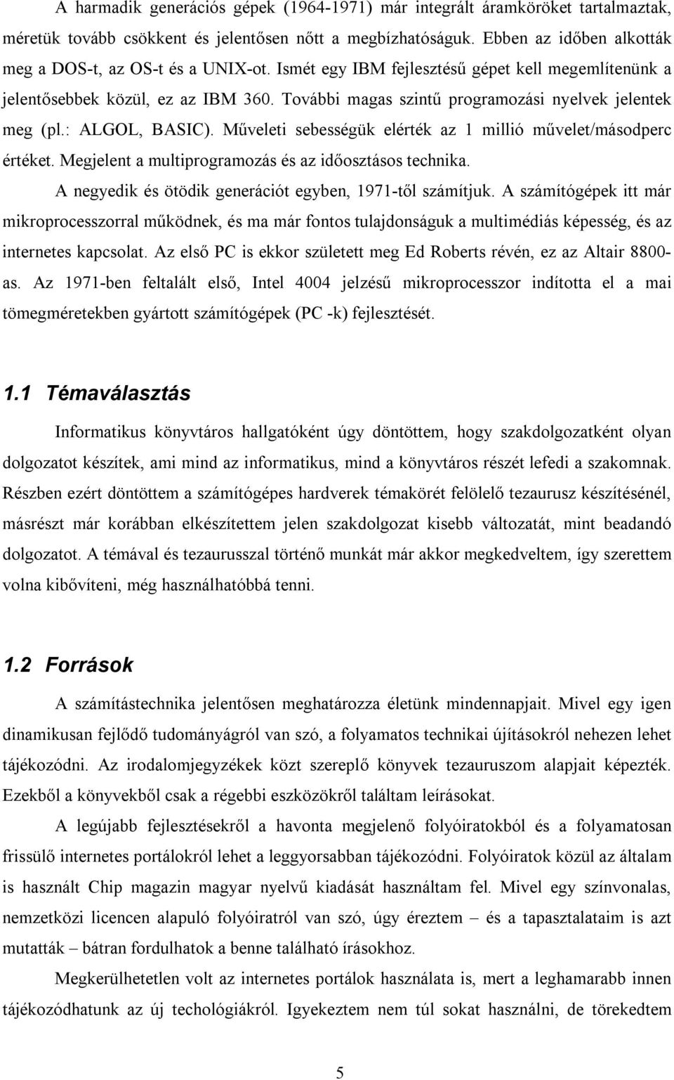 További magas szintű programozási nyelvek jelentek meg (pl.: ALGOL, BASIC). Műveleti sebességük elérték az 1 millió művelet/másodperc értéket. Megjelent a multiprogramozás és az időosztásos technika.