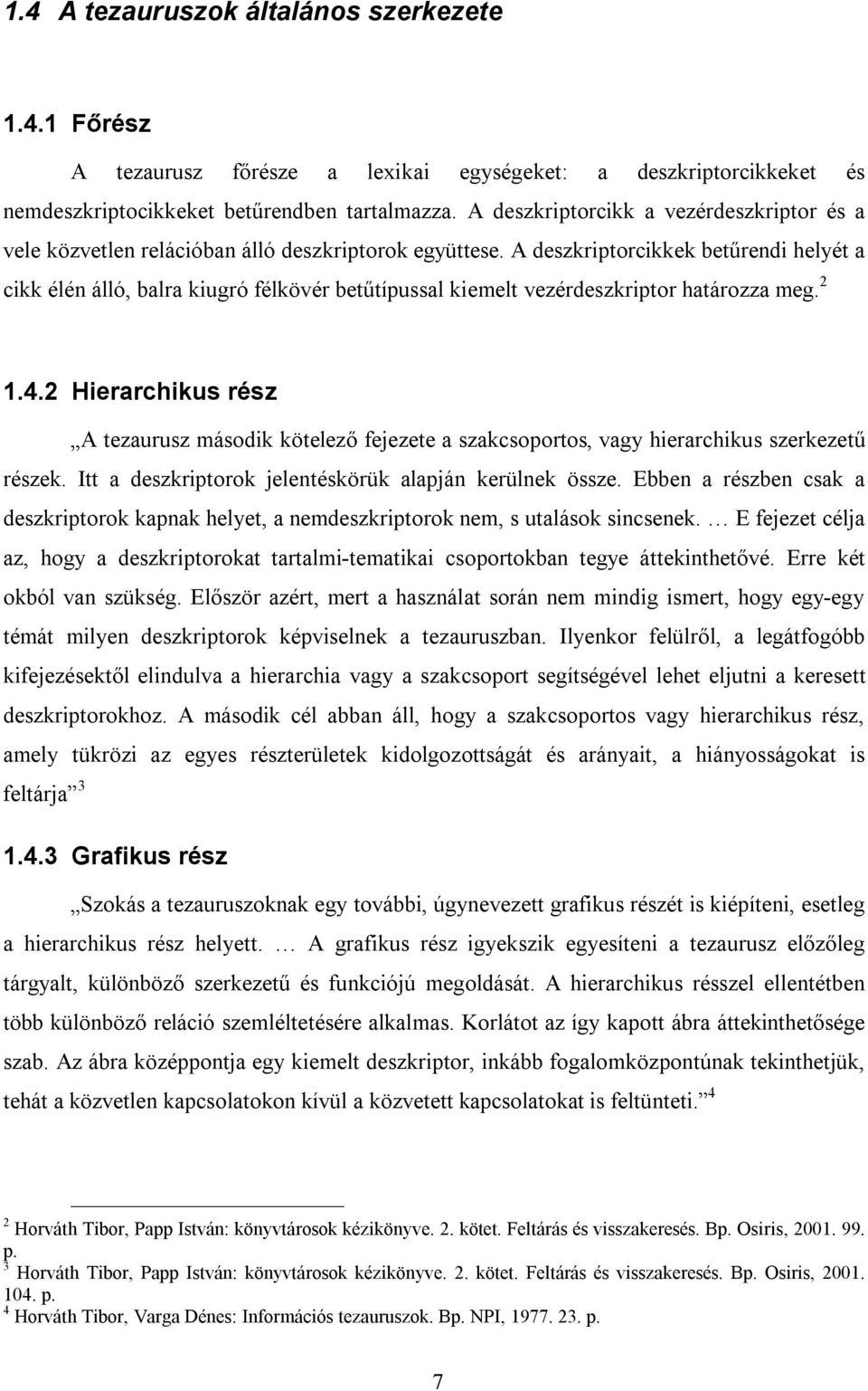 A deszkriptorcikkek betűrendi helyét a cikk élén álló, balra kiugró félkövér betűtípussal kiemelt vezérdeszkriptor határozza meg. 2 1.4.