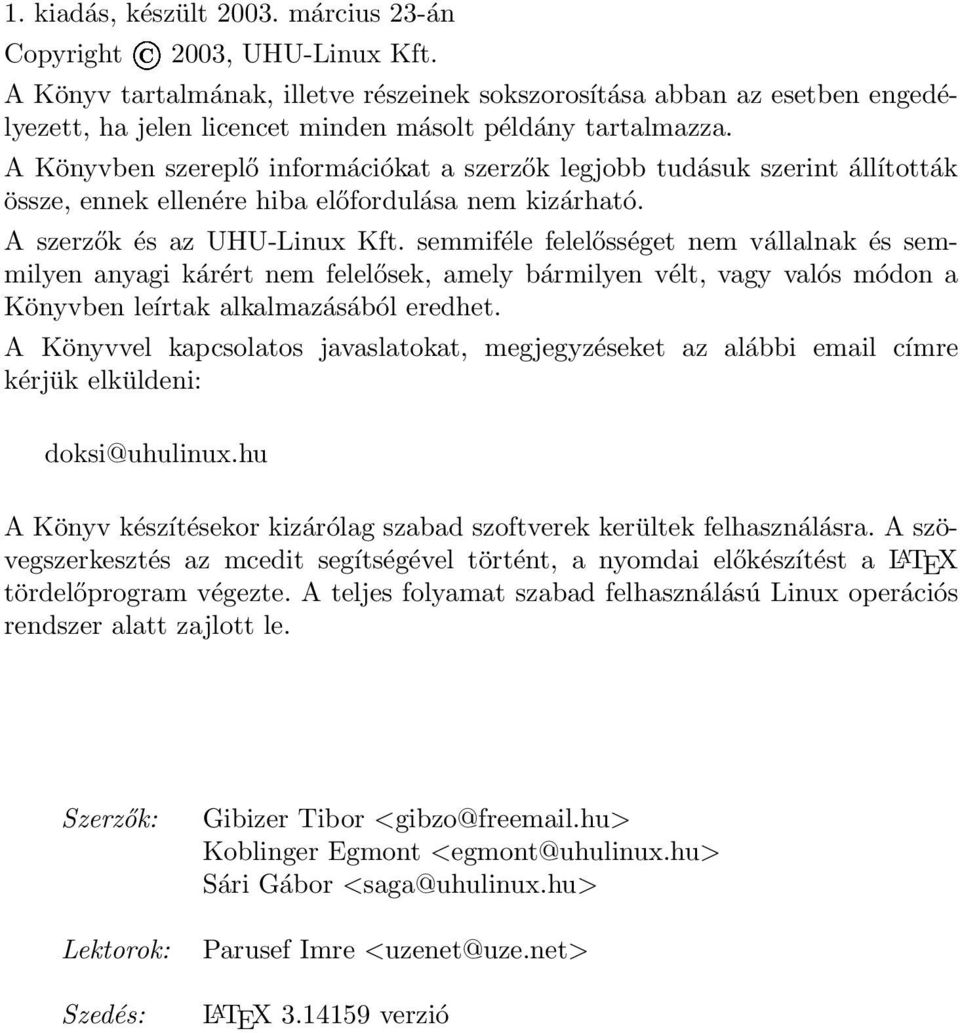 A Könyvben szereplő információkat a szerzők legjobb tudásuk szerint állították össze, ennek ellenére hiba előfordulása nem kizárható. A szerzők és az UHU-Linux Kft.