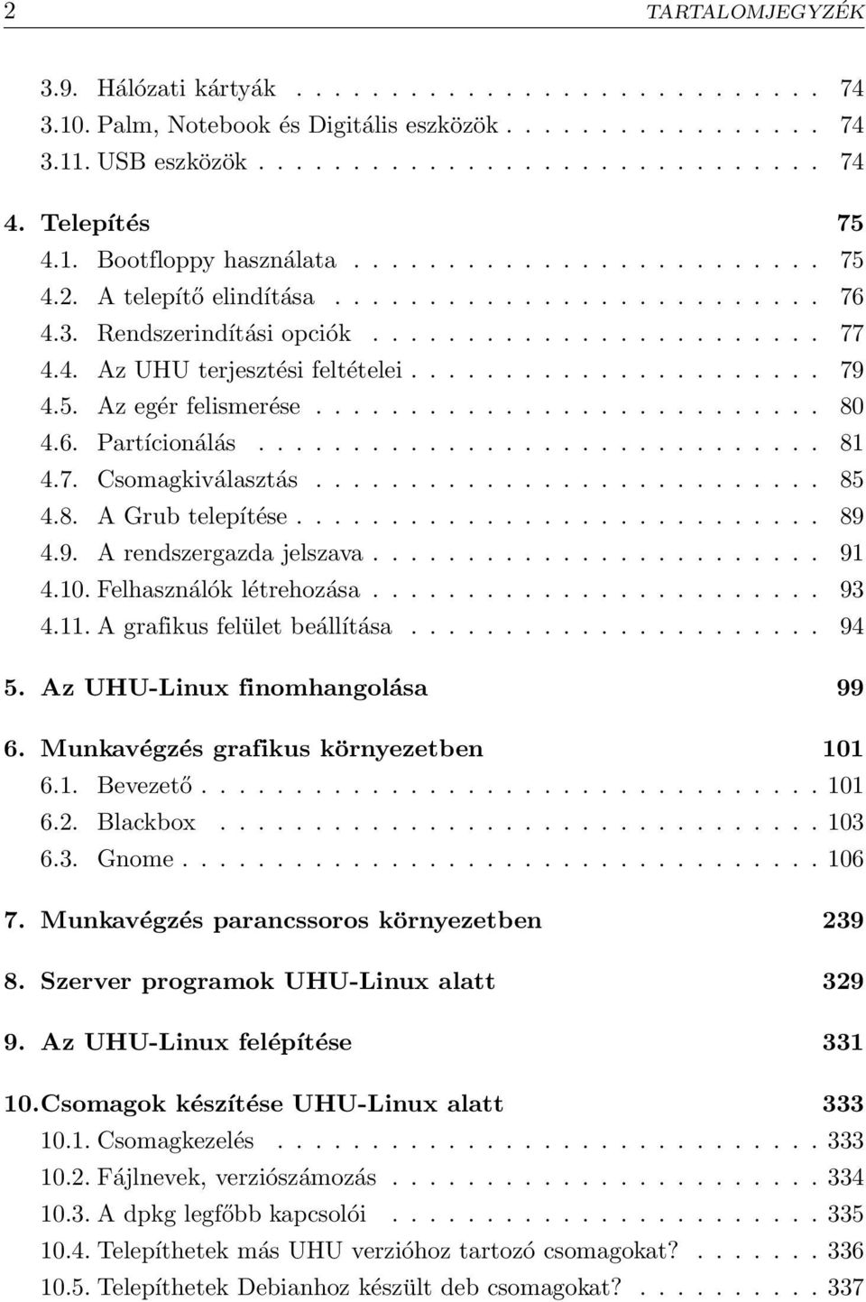 ..................... 79 4.5. Az egér felismerése........................... 80 4.6. Partícionálás.............................. 81 4.7. Csomagkiválasztás........................... 85 4.8. A Grub telepítése.