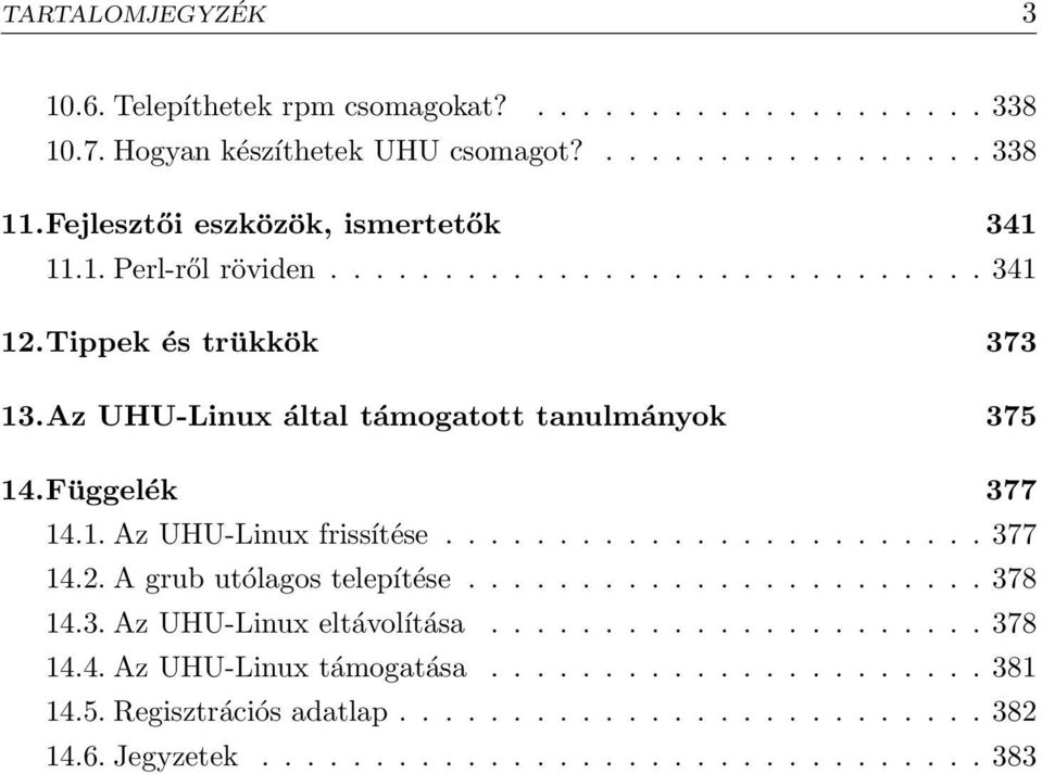 Az UHU-Linux által támogatott tanulmányok 375 14.Függelék 377 14.1. Az UHU-Linux frissítése........................ 377 14.2. A grub utólagos telepítése....................... 378 14.