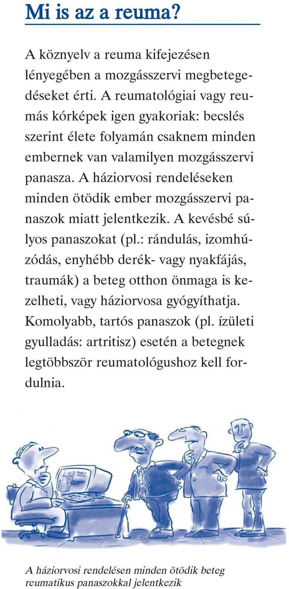 A háziorvosi rendeléseken minden ötödik ember mozgásszervi panaszok miatt jelentkezik. A kevésbé súlyos panaszokat (pl.