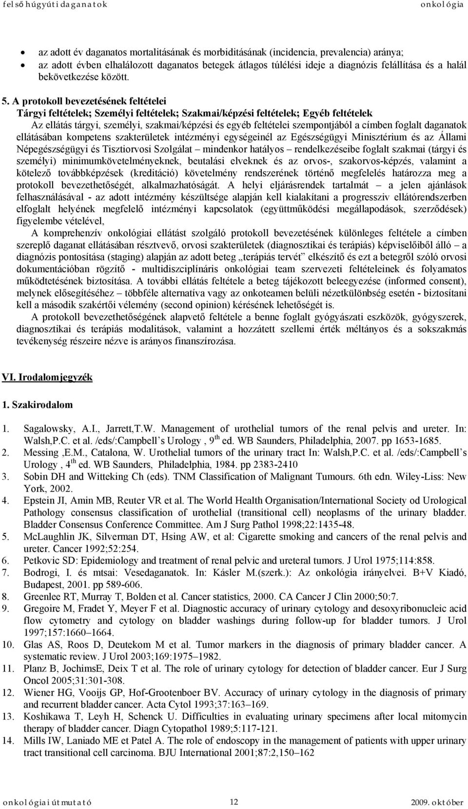 A protokoll bevezetésének feltételei Tárgyi feltételek; Személyi feltételek; Szakmai/képzési feltételek; Egyéb feltételek Az ellátás tárgyi, személyi, szakmai/képzési és egyéb feltételei