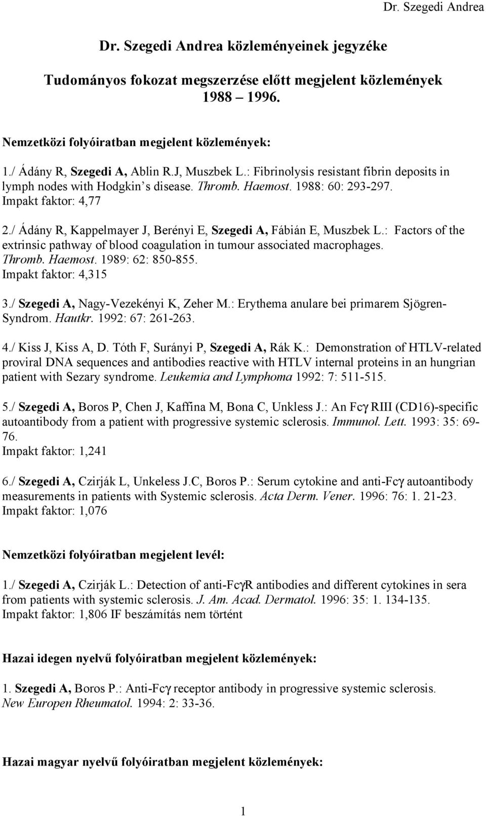 / Ádány R, Kappelmayer J, Berényi E, Szegedi A, Fábián E, Muszbek L.: Factors of the extrinsic pathway of blood coagulation in tumour associated macrophages. Thromb. Haemost. 1989: 62: 850-855.