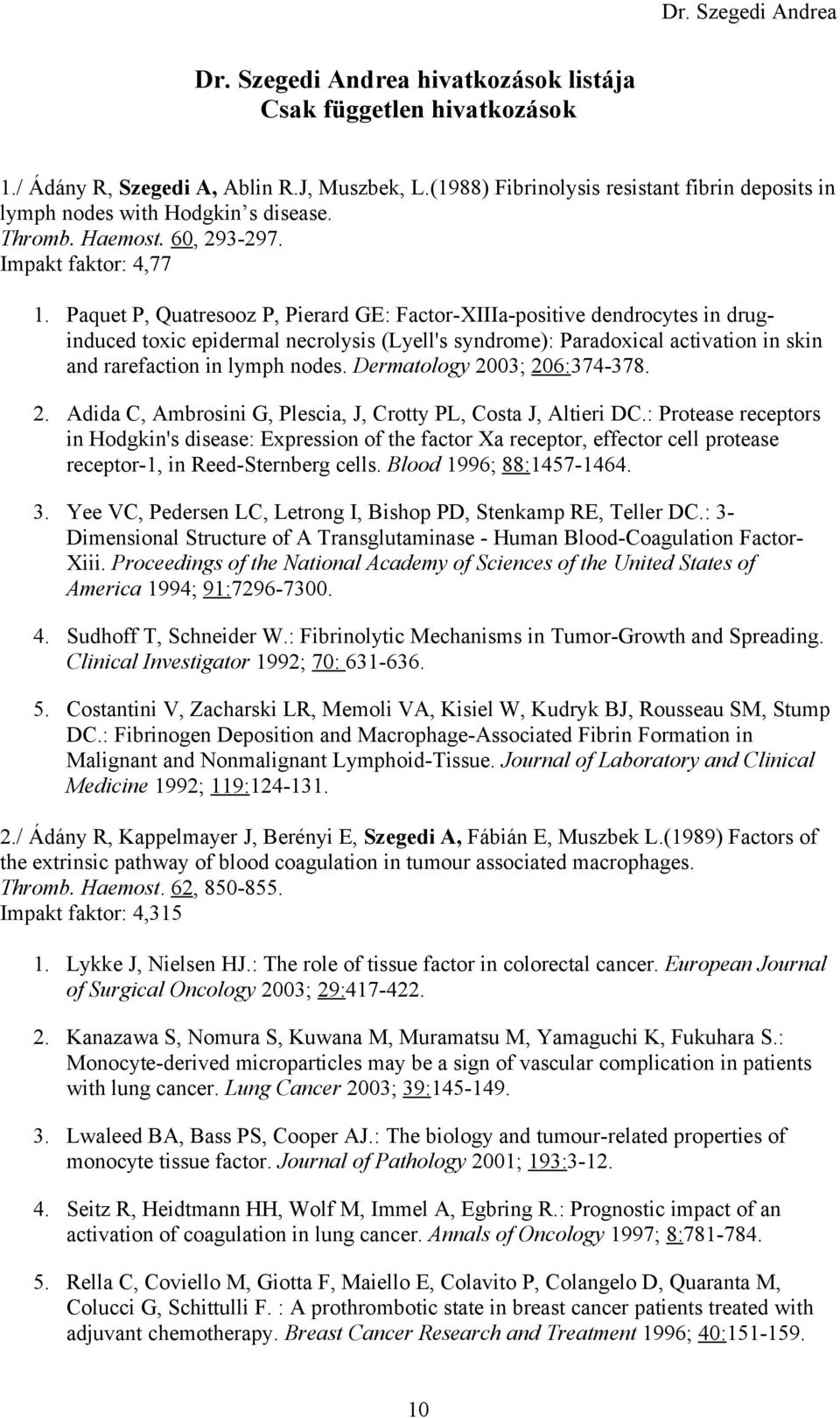 Paquet P, Quatresooz P, Pierard GE: Factor-XIIIa-positive dendrocytes in druginduced toxic epidermal necrolysis (Lyell's syndrome): Paradoxical activation in skin and rarefaction in lymph nodes.