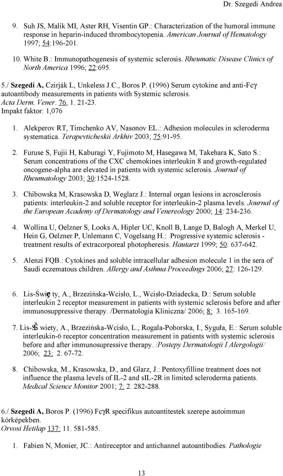 (1996) Serum cytokine and anti-fcγ autoantibody measurements in patients with Systemic sclerosis. Acta Derm. Vener. 76, 1. 21-23. Impakt faktor: 1,076 1. Alekperov RT, Timchenko AV, Nasonov EL.