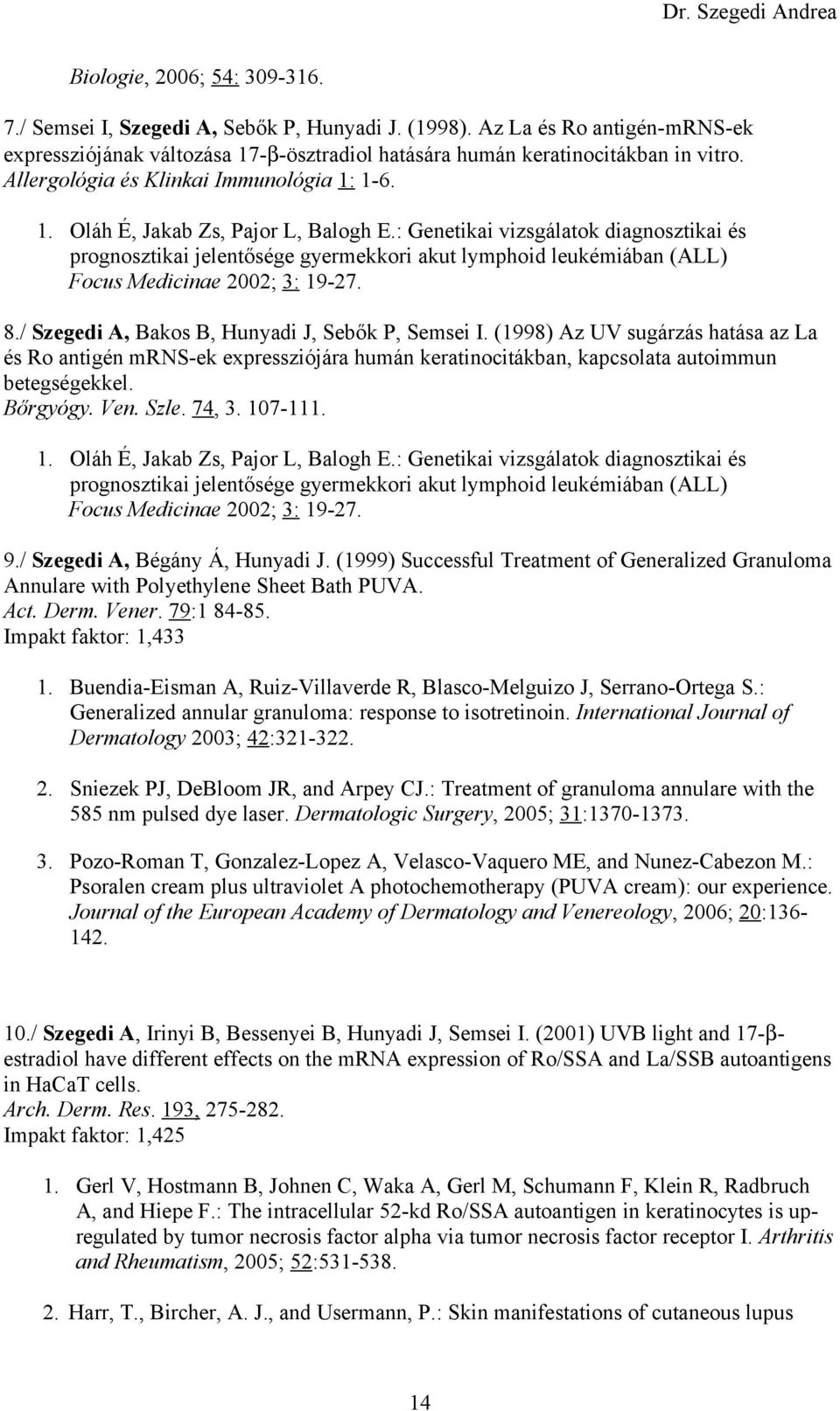 : Genetikai vizsgálatok diagnosztikai és prognosztikai jelentősége gyermekkori akut lymphoid leukémiában (ALL) Focus Medicinae 2002; 3: 19-27. 8./ Szegedi A, Bakos B, Hunyadi J, Sebők P, Semsei I.