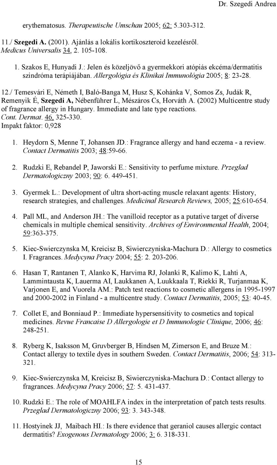 / Temesvári E, Németh I, Baló-Banga M, Husz S, Kohánka V, Somos Zs, Judák R, Remenyik É, Szegedi A, Nébenführer L, Mészáros Cs, Horváth A. (2002) Multicentre study of fragrance allergy in Hungary.