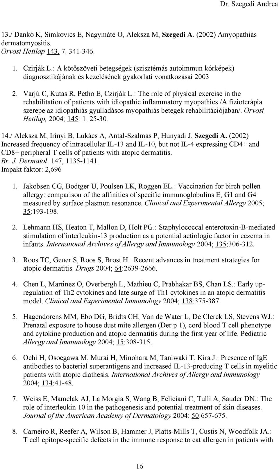 : The role of physical exercise in the rehabilitation of patients with idiopathic inflammatory myopathies /A fizioterápia szerepe az idiopathiás gyulladásos myopathiás betegek rehabilitációjában/.