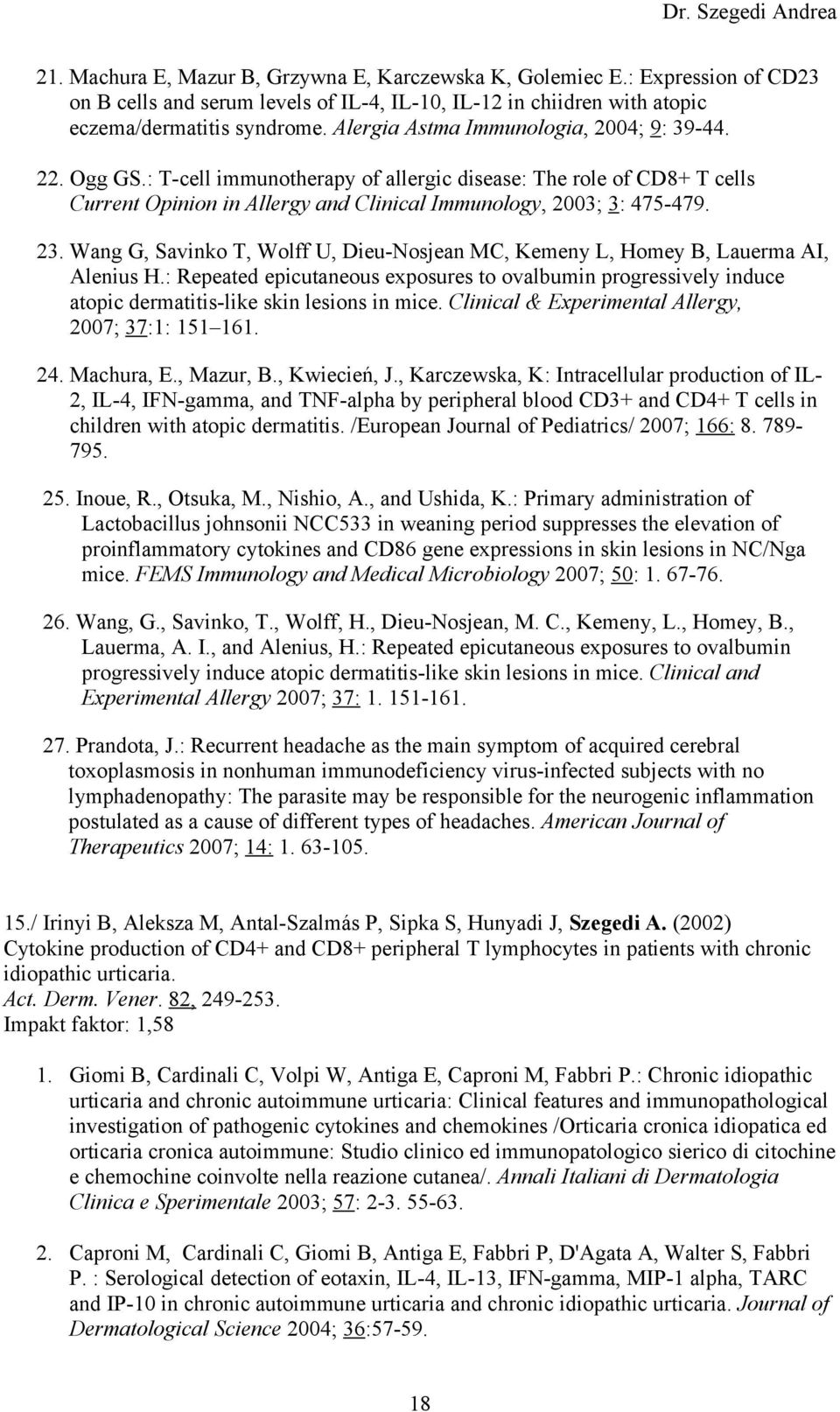 Wang G, Savinko T, Wolff U, Dieu-Nosjean MC, Kemeny L, Homey B, Lauerma AI, Alenius H.: Repeated epicutaneous exposures to ovalbumin progressively induce atopic dermatitis-like skin lesions in mice.