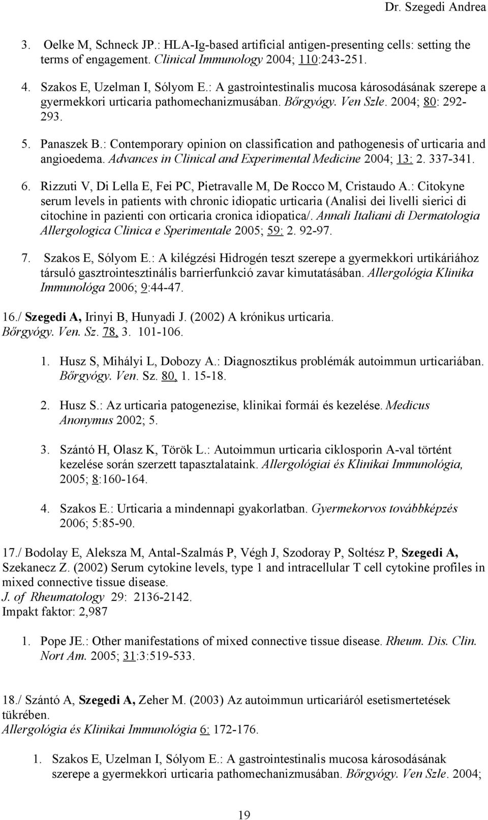 : Contemporary opinion on classification and pathogenesis of urticaria and angioedema. Advances in Clinical and Experimental Medicine 2004; 13: 2. 337-341. 6.