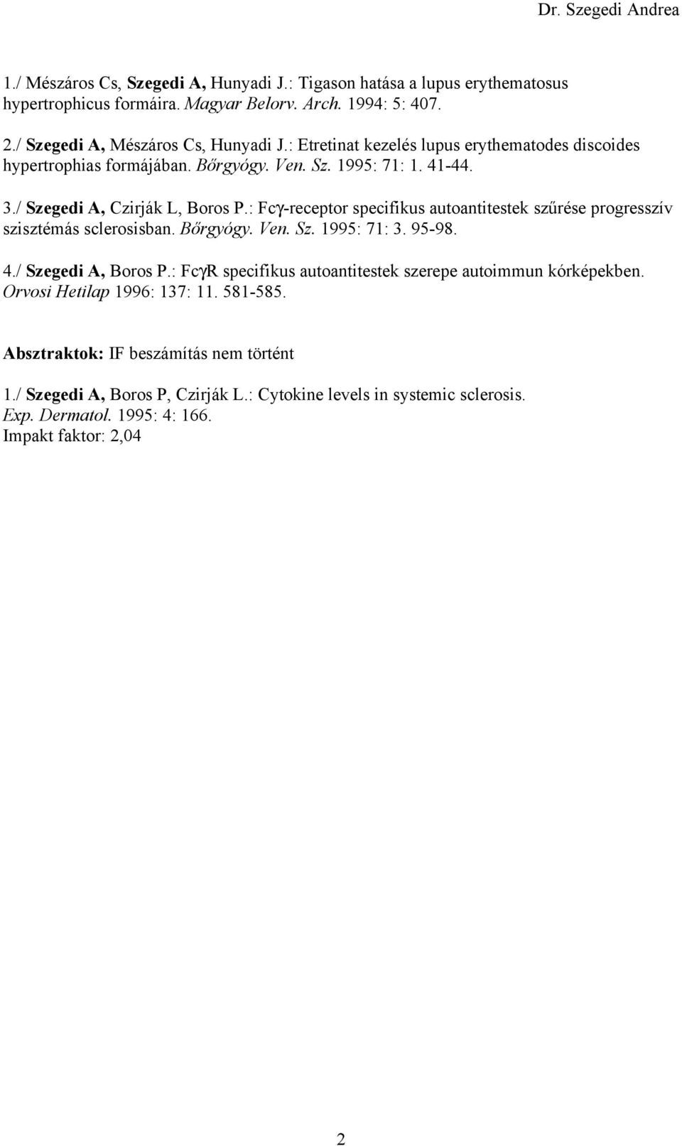 : Fcγ-receptor specifikus autoantitestek szűrése progresszív szisztémás sclerosisban. Bőrgyógy. Ven. Sz. 1995: 71: 3. 95-98. 4./ Szegedi A, Boros P.