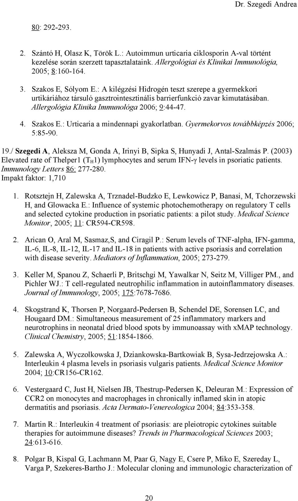 Szakos E.: Urticaria a mindennapi gyakorlatban. Gyermekorvos továbbképzés 2006; 5:85-90. 19./ Szegedi A, Aleksza M, Gonda A, Irinyi B, Sipka S, Hunyadi J, Antal-Szalmás P.