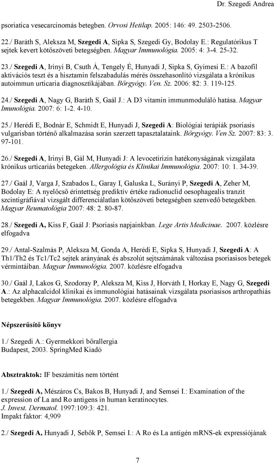 : A bazofil aktivációs teszt és a hisztamin felszabadulás mérés összehasonlító vizsgálata a krónikus autoimmun urticaria diagnosztikájában. Bőrgyógy. Ven. Sz. 2006: 82: 3. 119-125. 24.