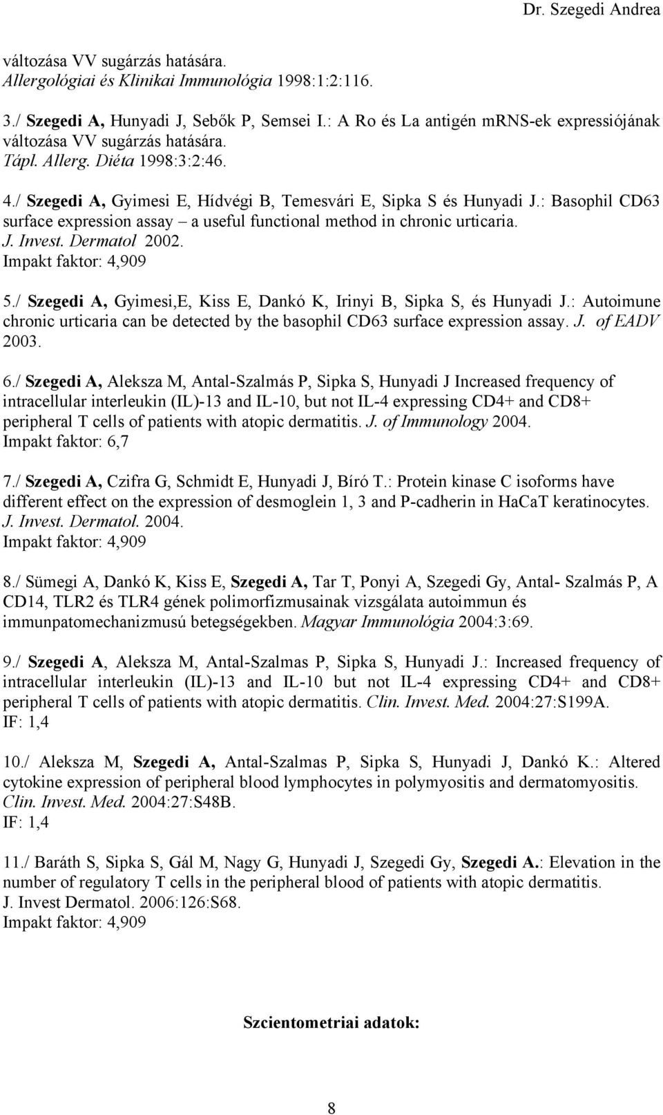 : Basophil CD63 surface expression assay a useful functional method in chronic urticaria. J. Invest. Dermatol 2002. Impakt faktor: 4,909 5.